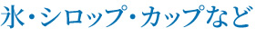 氷・シロップ・カップなど